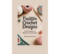 CREATIVE CROCHET DESIGNS: Cute Project For Beginners And Experts
