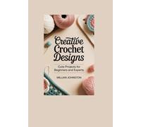 CREATIVE CROCHET DESIGNS: Cute Project For Beginners And Experts