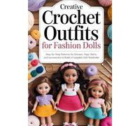 Creative Crochet Outfits for Fashion Dolls: Step-by-Step Patterns for Dresses, Tops, Skirts, and Accessories to Build a Complete Doll Wardrobe