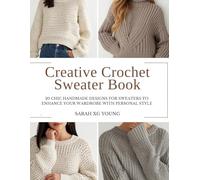 Creative Crochet Sweater Book: 20 chic handmade designs for sweaters to enhance your wardrobe with personal style