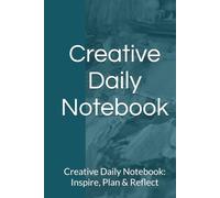 Creative Daily Notebook: Creative Daily Notebook: Inspire, Plan & Reflect
