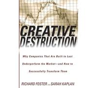 Creative Destruction: Why Companies That Are Built to Last Underperform the Market--And How to Successfully Transform Them