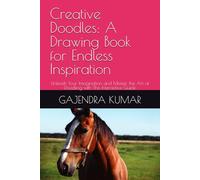 Creative Doodles: A Drawing Book for Endless Inspiration: Unleash Your Imagination and Master the Art of Doodling with This Interactive Guide