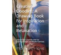 Creative Doodles: A Drawing Book for Inspiration and Relaxation: Unleash Your Creativity with Fun Drawing Prompts and Mindful Exercises