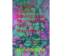 "Creative Doodles: A Drawing Book for Unleashing Your Imagination": "Unlock Your Inner Artist with 100 Inspiring Prompts and Exercises"