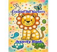 Creative Dot Markers Activity Book for Toddlers: Fun Crafting, Dot Filling Pages for Ages 2-5: Dot Markers Activity Creative Coloring Book for Toddlers Ages 2-5 | Fun & Educational Creative Adventure