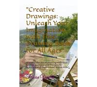 "Creative Drawings: Unleash Your Imagination with This Drawing Book for All Ages": "Discover the Joy of Drawing with Step-by-Step Exercises and Prompts for Beginners and Experienced Artists Alike"