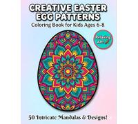 Creative Easter Egg Patterns Coloring Book: 50 Intricate Mandalas and Geometric Spring Designs for Kids Ages 6-8