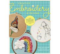 Creative Embroidery and Beyond: Inspiration, tips, techniques, and projects from three professional artists