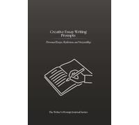 Creative Essay Writing Prompts: Thought-Provoking Scenarios for Personal Essays, Reflection, and Storytelling