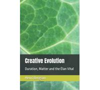 Creative Evolution: Duration, Matter and the Élan Vital