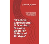 "Creative Expressions: A Premium Drawing Book for Artists of All Ages": "Unleash Your Imagination with 30 Blank Pages for Sketching, Doodling, and Artistic Masterpieces"