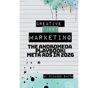 Creative First Marketing: The Andromeda Playbook: A Guide to Winning with Meta Ads