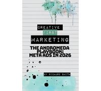 Creative First Marketing: The Andromeda Playbook: A Guide to Winning with Meta Ads