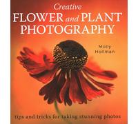 Creative Flower and Plant Photography: tips and tricks for taking stunning shots