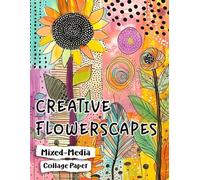 Creative Flowerscapes Mixed-Media Collage Paper: 25 Fun Colorful Floral Pictures For Arts & Crafts