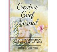 Creative Grief Journal for the Christian Woman Facing Loss: Gentle Guided Prompts ~ Healing Space After Loss ~ Workbook-Style ~ Scripture ~ Devotional ~ Coloring ~ Sympathy Gift Idea ~ 8.5 X 11"