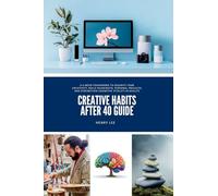 Creative Habits After 40 Guide: A 6-Week Framework to Reignite Your Creativity, Build Meaningful Personal Projects, and Strengthen Cognitive Vitality in Midlife
