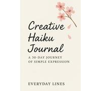 Creative Haiku Journal: A 30-DAY JOURNEY OF SIMPLE EXPRESSION
