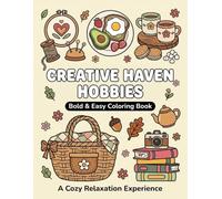 Creative Haven Hobbies: Bold & Easy Coloring Book: A Cozy Relaxation Experience Featuring Charming Hobbies, Delightful Treats, and Whimsical Scenes to Soothe Your Soul
