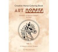 Creative Horse Coloring Book ART HORSES: Geometric & Abstract Designs to Color, Vol. 1, Horses & Foals, Stress-Relief Coloring Book for Adults & Teens