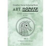 Creative Horse Coloring Book ART HORSES: Geometric & Abstract Designs to Color, Vol. 2, Horses & Foals, Stress-Relief Coloring Book for Adults & Teens