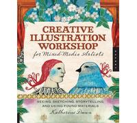 Creative Illustration Workshop for Mixed-Media Artists: Seeing, Sketching, Storytelling, and Using Found Materials