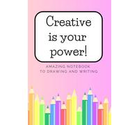 Creative Is Your Power!: Amazing notebook to drawing and writing for children and teens