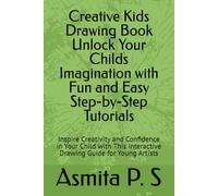 Creative Kids Drawing Book Unlock Your Childs Imagination with Fun and Easy Step-by-Step Tutorials: Inspire Creativity and Confidence in Your Child ... Interactive Drawing Guide for Young Artists