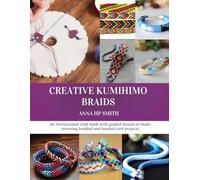 Creative Kumihimo Braids: An instructional craft book with guided lessons to make stunning braided and beaded cord projects