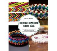 Creative Kumihimo Craft Book: Step by Step Instructions for Braiding and Beading Stunning Handmade Designs