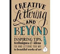 Creative Lettering and Beyond: Inspiring tips, techniques, and ideas for hand le