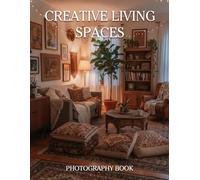 Creative Living Spaces Photography Book: Transform Your Vision with Stunning Global Interiors and Artistic Home Decor Inspiration