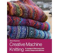 Creative Machine Knitting: A Voyage of Discovery into Colour, Shape and Stitches