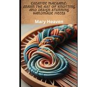 Creative Macramé: Learn the Art of Knotting and Design Stunning Handmade Pieces