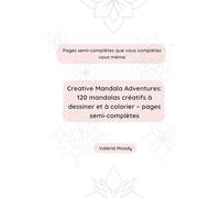 Creative Mandala Adventures: 120 mandalas créatifs à dessiner et à colorier - pages semi-complètes