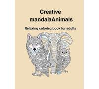 Creative Mandala Animals: A Relaxing Coloring Book for Stress Relief and Mindful Creativity
