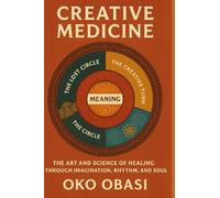 Creative Medicine: The Art and Science of Healing Through Imagination, Rhythm, and Soul