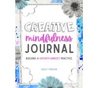 Creative Mindfulness Journal: Building a Growth Mindset Practice - Adult Version