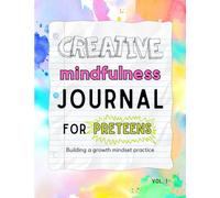 creative mindfulness journal for preteens: building a growth mindset practice