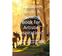 "Creative Minds: A Drawing Book for Artistic Inspiration": "Unlock Your Creativity and Immerse Yourself in the World of Drawing"
