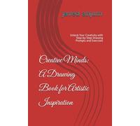 Creative Minds: A Drawing Book for Artistic Inspiration: Unlock Your Creativity with Step-by-Step Drawing Prompts and Exercises