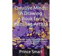 Creative Minds: A Drawing Book for Inspiring Artists: Unleash Your Imagination and Master the Art of Drawing with This Fun and Interactive Workbook"