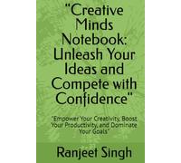 "Creative Minds Notebook: Unleash Your Ideas and Compete with Confidence": "Empower Your Creativity, Boost Your Productivity, and Dominate Your Goals"