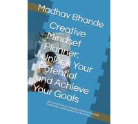 Creative Mindset Planner: Unlock Your Potential and Achieve Your Goals: A Practical Guide to Cultivating Creativity, Increasing Productivity, and Designing Your Dream Life