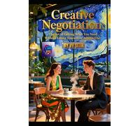 Creative Negotiation: The Art of Getting What You Need Without Losing Yourself-or Anyone Else