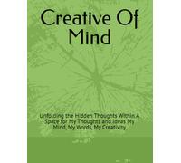 Creative Of Mind: Unfolding the Hidden Thoughts Within A Space for My Thoughts and Ideas My Mind, My Words, My Creativity 50 Pages, 8×15 size.