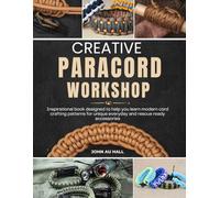 Creative Paracord Workshop: Inspirational book designed to help you learn modern cord crafting patterns for unique everyday and rescue ready accessories