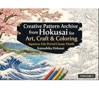 Creative Pattern Archive from Hokusai for Art, Craft & Coloring: Japanese Edo Period Classic Motifs: Volume 1