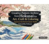 Creative Pattern Archive from Hokusai for Art, Craft & Coloring: Japanese Edo Period Classic Motifs: Volume 2